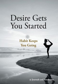 Desire Gets You Started; Habit Keeps You Going - Journals and Notebooks