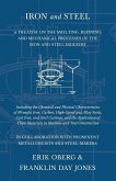 Iron and Steel - A Treatise on the Smelting, Refining, and Mechanical Processes of the Iron and Steel Industry, Including the Chemical and Physical Characteristics of Wrought Iron, Carbon, High-Speed and Alloy Steels, Cast Iron, and Steel Castings, and th