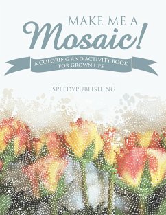 Make Me A Mosaic! A Coloring and Activity Book for Grown ups - Speedy Publishing