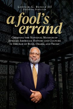 A Fool's Errand: Creating the National Museum of African American History and Culture in the Age of Bush, Obama, and Trump - Bunch, Lonnie G., III (Lonnie G. Bunch III)