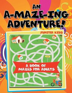 An A-Maze-ing Adventure! (A Book of Mazes for Adults) - Jupiter Kids