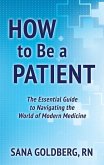 How to Be a Patient: A Field Guide to the World of Modern Medicine