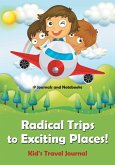 Radical Trips to Exciting Places! Kid's Travel Journal