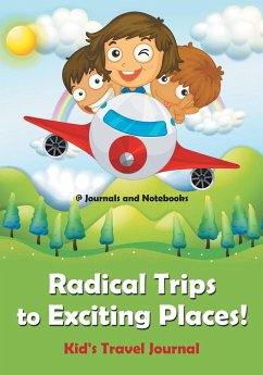 Radical Trips to Exciting Places! Kid's Travel Journal - Journals and Notebooks