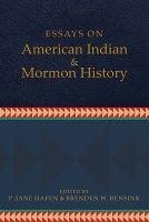 Essays on American Indian and Mormon History - Hafen, P. Jane; Rensink, Brenden W.