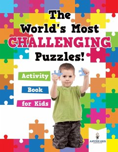 The World's Most Challenging Puzzles! Activity Book for Kids - Jupiter Kids