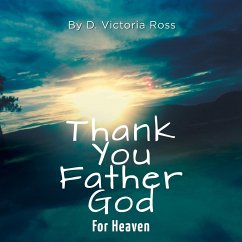 Thank You Father God For Heaven - Ross, D. Victoria