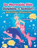 Do Mermaids Ride Dolphins to School? And Other Mysteries Coloring Book