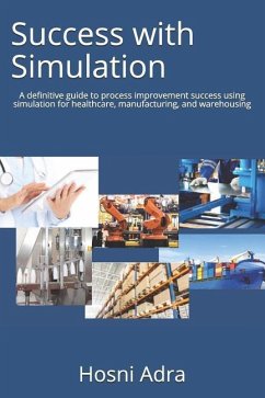 Success with Simulation: A Definitive Guide to Process Improvement Success Using Simulation for Healthcare, Manufacturing, and Warehousing - Adra, Hosni I.