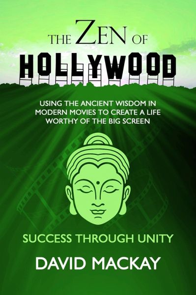 The Zen of Hollywood: Using the Ancient Wisdom in Modern Movies to Create a Life Worthy of the Big Screen. Success Through Unity. (A Manual for Life, #4) (eBook, ePUB) The Zen of Hollywood: Using the Ancient Wisdom in Modern Movies to Create a Life Worthy of the Big Screen. Success Through Unity. (A Manual for Life, #4) (eBook, ePUB)