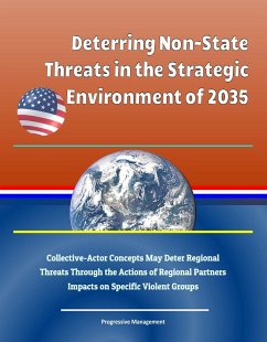 Deterring Non-State Threats in the Strategic Environment of 2035: Collective-Actor Concepts May Deter Regional Threats Through the Actions of Regional Partners, Impacts on Specific Violent Groups (eBook, ePUB) - Progressive Management