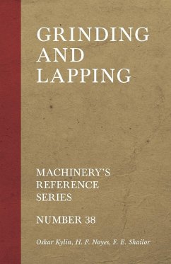 Grinding and Lapping - Machinery's Reference Series - Number 38 - Kylin, Oskar; Noyes, H. F.; Shailor, F. E.