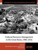 Cultural Resource Management in the Great Basin 1986-2016: Volume 131 - Baldrica, Alice M.; DeBunch, Patricia A.; Fowler, Don D.