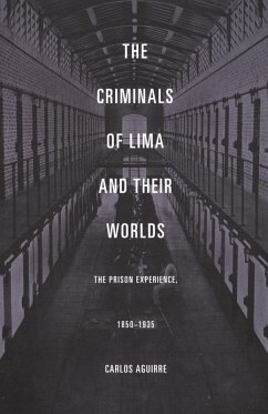 Criminals of Lima and Their Worlds (eBook, PDF) - Carlos Aguirre, Aguirre