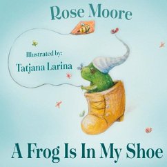 A Frog Is in My Shoe: Volume 1 - Moore, Rose