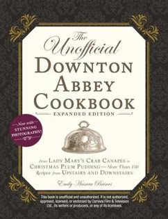 The Unofficial Downton Abbey Cookbook, Expanded Edition: From Lady Mary's Crab Canapés to Christmas Plum Pudding--More Than 150 Recipes from Upstairs - Baines, Emily Ansara