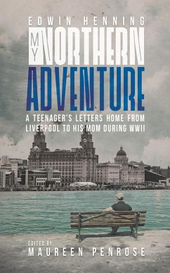 My Northern Adventure: A Teenager's Letters Home from Liverpool to His Mom During WWII - Henning, Edwin