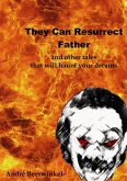 They Can Resurrect Father And Other Tales That Will Haunt Your Dreams (eBook, ePUB) They Can Resurrect Father And Other Tales That Will Haunt Your Dreams (eBook, ePUB)