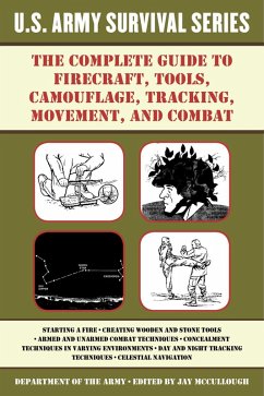 The Complete U.S. Army Survival Guide to Firecraft, Tools, Camouflage, Tracking, Movement, and Combat (eBook, ePUB) - U. S. Department Of The Army