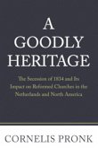 A Goodly Heritage: The Secession of 1834 and Its Impact on Reformed Churches in the Netherlands and North America