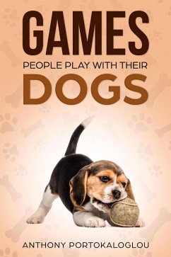 Games People Play With Their Dogs: Discover Fun Games to Play With Your Pet (eBook, ePUB) - Portokaloglou, Anthony