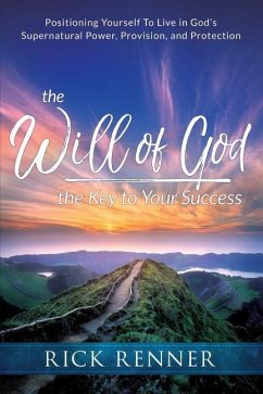 The Will of God, the Key to Your Success: Positioning Yourself to Live in God's Supernatural Power, Provision, and Protection - Renner, Rick