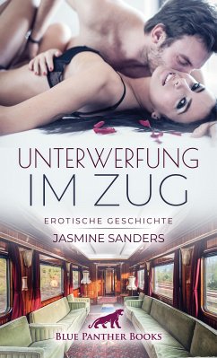 Unterwerfung im Zug   Erotische Geschichte (eBook, PDF) - Sanders, Jasmine