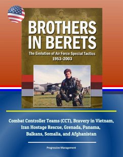 Brothers in Berets: The Evolution of Air Force Special Tactics, 1953-2003 - Combat Controller Teams (CCT), Bravery in Vietnam, Iran Hostage Rescue, Grenada, Panama, Balkans, Somalia, and Afghanistan (eBook, ePUB) - Progressive Management