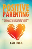 Positive Parenting: A Practical and Sometimes Humorous Approach To Applying The Research In Your Home With Gender Inclusivity, Mutual Respect, and Empathy - and NO Spanking! (eBook, ePUB)