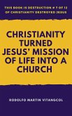 Christianity Turned Jesus' Mission of Life Into a Church (This book is Destruction # 7 of 12 Of Christianity Destroyed Jesus) (eBook, ePUB)