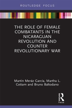 The Role of Female Combatants in the Nicaraguan Revolution and Counter Revolutionary War (eBook, ePUB) - Meráz García, Martín; Cottam, Martha L.; Baltodano, Bruno M.