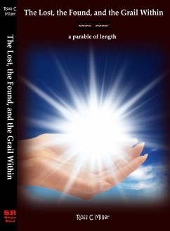 Lost, the Found, and the Grail Within; a parable of length (eBook, ePUB) - Miller, Ross C