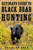 The Ultimate Guide to Black Bear Hunting (eBook, ePUB)