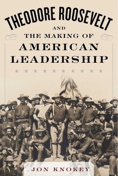 Theodore Roosevelt and the Making of American Leadership (eBook, ePUB) - Knokey, Jon