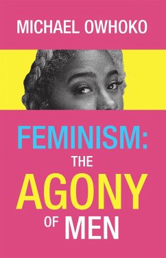Feminism: the Agony of Men (eBook, ePUB) - Owhoko, Michael