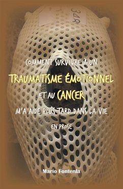 Comment Survivre À Un Traumatisme Émotionnel Et Au Cancer M'a Aidé Plus Tard Dans La Vie En Prose (eBook, ePUB) - Fontenla, Mario