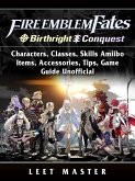 Fire Emblem Fates, Conquest, Birthright, Characters, Classes, Skills Amiibo, Items, Accessories, Tips, Game Guide Unofficial (eBook, ePUB)