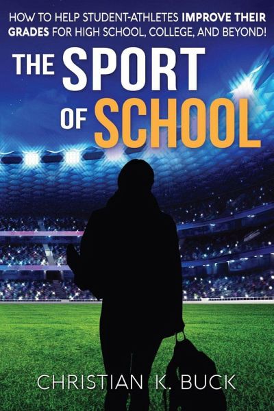 The Sport of School: How to Help Student-Athletes Improve Their Grades for High School, College, and Beyond! (eBook, ePUB)