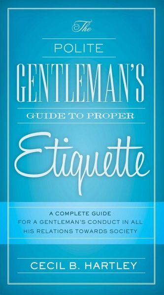 The Polite Gentlemen's Guide to Proper Etiquette (eBook, ePUB) The Polite Gentlemen's Guide to Proper Etiquette (eBook, ePUB)
