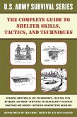 The Complete U.S. Army Survival Guide to Shelter Skills, Tactics, and Techniques (eBook, ePUB)