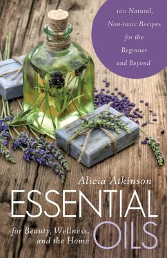 Essential Oils for Beauty, Wellness, and the Home (eBook, ePUB) - Atkinson, Alicia