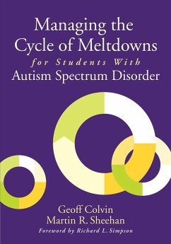 Managing the Cycle of Meltdowns for Students with Autism Spectrum Disorder (eBook, ePUB) - Colvin, Geoff; Sheehan, Martin R.