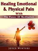 Healing Emotional & Physical Pain With The Power Of Meditation (eBook, ePUB)