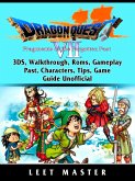 Dragon Quest VII Fragments of a Forgotten Past, 3DS, Walkthrough, Roms, Gameplay, Past, Characters, Tips, Game Guide Unofficial (eBook, ePUB)
