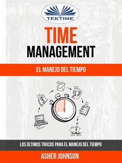 Time Management: El Manejo Del Tiempo: Los Últimos Trucos Para El Manejo Del Tiempo (eBook, ePUB) - Johnson, Asher