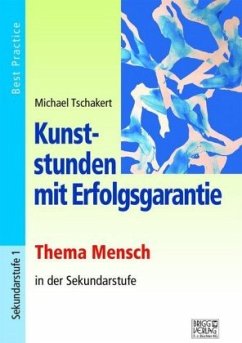 Kunststunden mit Erfolgsgarantie - Thema Mensch in der Sekundarstufe - Tschakert, Michael