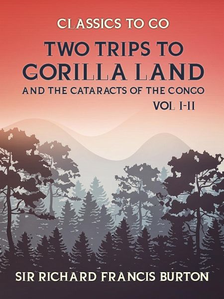 Two Trips to Gorilla Land and the Cataracts of the Congo Vol I & Vol II (eBook, ePUB) Two Trips to Gorilla Land and the Cataracts of the Congo Vol I & Vol II (eBook, ePUB)