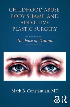 Childhood Abuse, Body Shame, and Addictive Plastic Surgery (eBook, ePUB) - Constantian, Mark B.