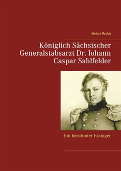 Königlich Sächsischer Generalstabsarzt Dr. Johann Caspar Sahlfelder (eBook, ePUB) - Bohn, Heinz