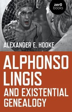 Alphonso Lingis and Existential Genealogy: The First Full Length Study of the Work of Alphonso Lingis - Hooke, Alexander
